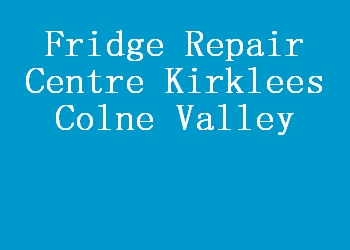 Fridge Repair Centre Kirklees Colne Valley