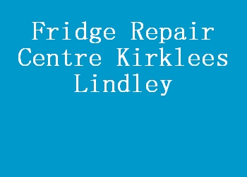 Fridge Repair Centre Kirklees Lindley