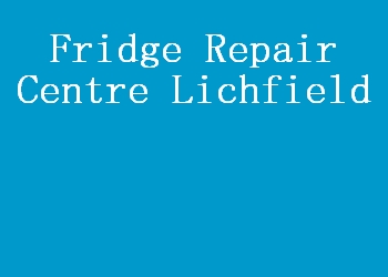 Fridge Repair Centre Lichfield