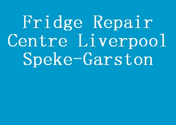 Fridge Repair Centre Liverpool Speke-Garston