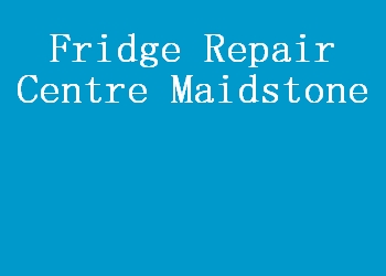 Fridge Repair Centre Maidstone