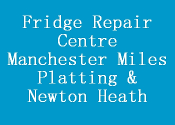 Fridge Repair Centre Manchester Miles Platting & Newton Heath