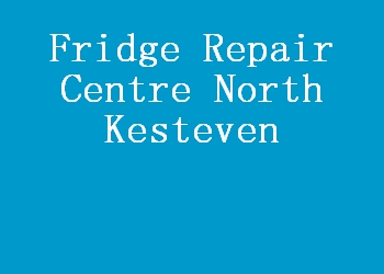 Fridge Repair Centre North Kesteven