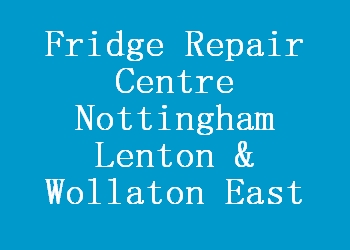 Fridge Repair Centre Nottingham Lenton & Wollaton East