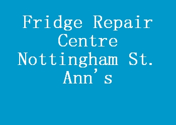 Fridge Repair Centre Nottingham St. Ann's