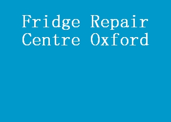 Fridge Repair Centre Oxford