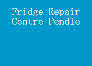 Fridge Repair Centre Pendle