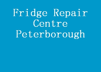 Fridge Repair Centre Peterborough
