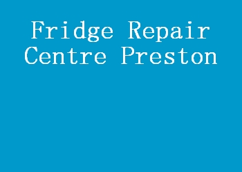 Fridge Repair Centre Preston