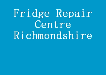 Fridge Repair Centre Richmondshire