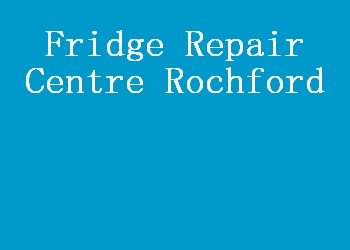 Fridge Repair Centre Rochford