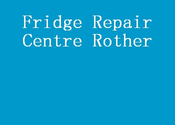 Fridge Repair Centre Rother