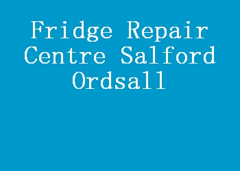 Fridge Repair Centre Salford Ordsall
