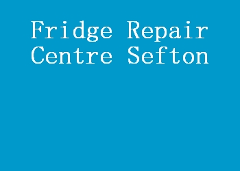 Fridge Repair Centre Sefton