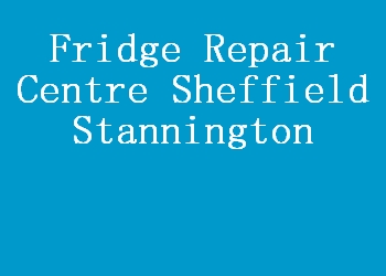 Fridge Repair Centre Sheffield Stannington