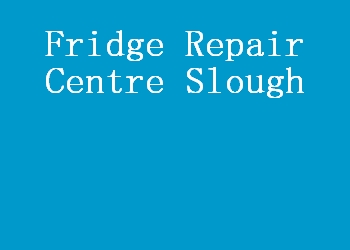 Fridge Repair Centre Slough