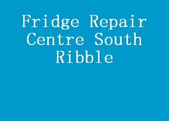 Fridge Repair Centre South Ribble