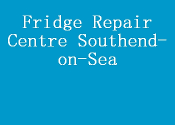 Fridge Repair Centre Southend-on-Sea
