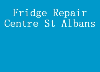 Fridge Repair Centre St Albans