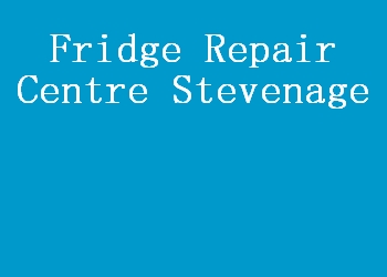 Fridge Repair Centre Stevenage