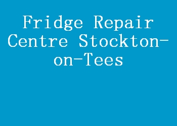 Fridge Repair Centre Stockton-on-Tees