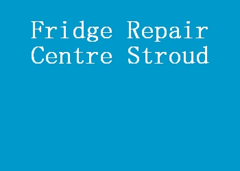 Fridge Repair Centre Stroud