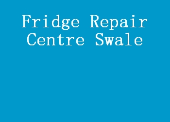 Fridge Repair Centre Swale