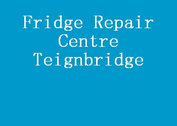 Fridge Repair Centre Teignbridge