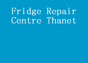 Fridge Repair Centre Thanet