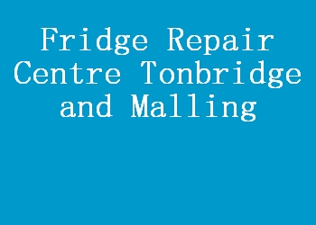 Fridge Repair Centre Tonbridge and Malling