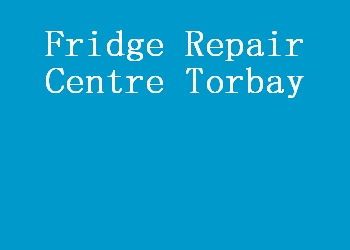Fridge Repair Centre Torbay