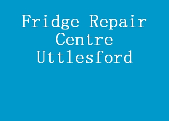 Fridge Repair Centre Uttlesford