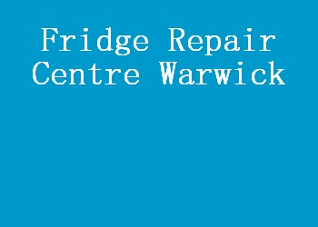 Fridge Repair Centre Warwick