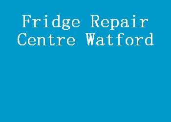 Fridge Repair Centre Watford