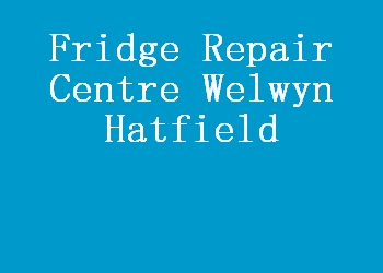 Fridge Repair Centre Welwyn Hatfield