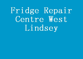 Fridge Repair Centre West Lindsey