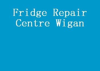 Fridge Repair Centre Wigan