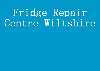 Fridge Repair Centre Wiltshire