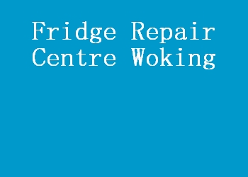 Fridge Repair Centre Woking