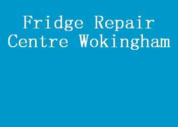 Fridge Repair Centre Wokingham