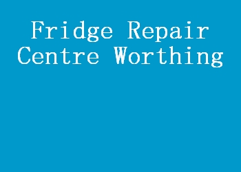 Fridge Repair Centre Worthing