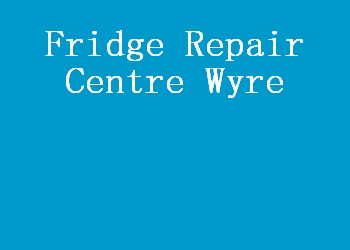 Fridge Repair Centre Wyre