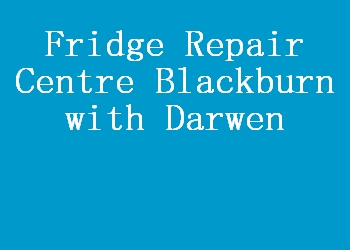 Fridge Repair Centre Blackburn with Darwen