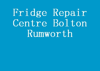 Fridge Repair Centre Bolton Rumworth