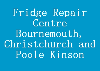Fridge Repair Centre Bournemouth, Christchurch and Poole Kinson