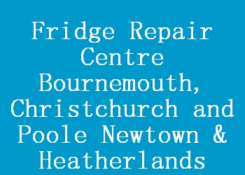 Fridge Repair Centre Bournemouth, Christchurch and Poole Newtown & Heatherlands