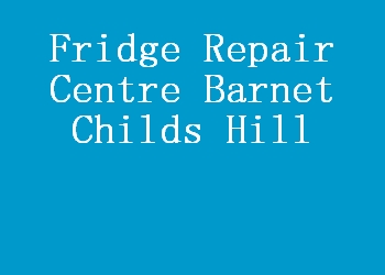 Fridge Repair Centre Barnet Childs Hill
