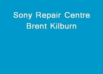 Sony Repair Centre Brent Kilburn