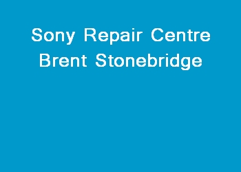 Sony Repair Centre Brent Stonebridge