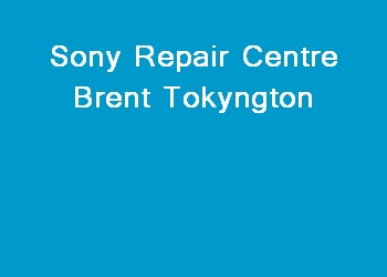 Sony Repair Centre Brent Tokyngton